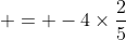  = -4\times\frac{2}{5}