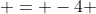  = -4 