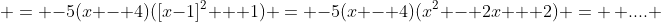  = -5(x - 4)([x-1]^2 + 1) = -5(x - 4)(x^2 - 2x + 2) = \, .... 