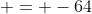  = -64
