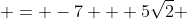  = -7 + 5\sqrt2 