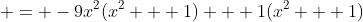  = -9x^2(x^2 + 1) + 1(x^2 + 1)