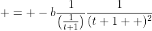 = -b\frac{1}{\left(\frac{1}{t+1}\right)}\frac{1}{(t+1  )^2}