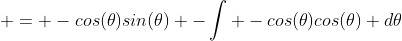  = -cos(\theta)sin(\theta) -\int -cos(\theta)cos(\theta) d\theta