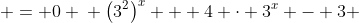 \begin{aligned}9^x + 4 \cdot 3^x - 3 & = 0 \\ \left(3^2\right)^x + 4 \cdot 3^x - 3 & = 0 \\ \left(3^x\right)^2 + 4 \cdot 3^x - 3 & = 0 \end{aligned}