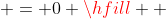  = 0 \hfill \\ 
