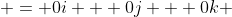  = 0i + 0j + 0k 