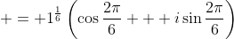  = 1^{\frac{1}{6}}\left(\cos{\frac{2\pi}{6}} + i\sin{\frac{2\pi}{6}}\right)