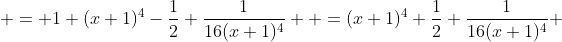  = 1+(x+1)^4-\frac12+\frac{1}{16(x+1)^4}  =(x+1)^4+\frac12+\frac{1}{16(x+1)^4} 