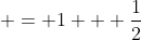  = 1 + \frac{1}{2}