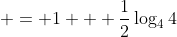  = 1 + \frac{1}{2}\log_4{4}