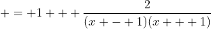  = 1 + \frac{2}{(x - 1)(x + 1)}