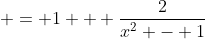  = 1 + \frac{2}{x^2 - 1}