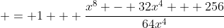  = 1 + \frac{x^8 - 32x^4 + 256}{64x^4}