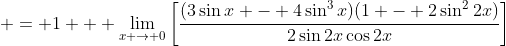  = 1 + \lim_{x \to 0}\left[\frac{(3\sin{x} - 4\sin^3{x})(1 - 2\sin^2{2x})}{2\sin{2x}\cos{2x}}\right]