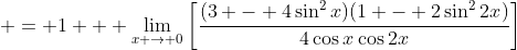  = 1 + \lim_{x \to 0}\left[\frac{(3 - 4\sin^2{x})(1 - 2\sin^2{2x})}{4\cos{x}\cos{2x}}\right]