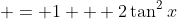  = 1 + 2\tan^2{x}