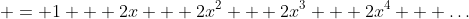  = 1 + 2x + 2x^2 + 2x^3 + 2x^4 + \dots