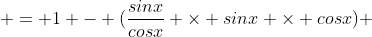  = 1 - (\frac{sinx}{cosx} \times sinx \times cosx) 
