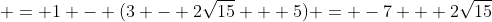  = 1 - (3 - 2\sqrt{15} + 5) = -7 + 2\sqrt{15}
