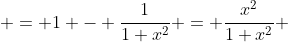  = 1 - \frac{1}{1+x^{2}} = \frac{x^{2}}{1+x^{2}} 