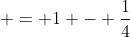  = 1 - \frac{1}{4}