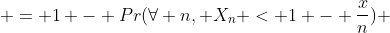  = 1 - Pr(\forall n, X_n < 1 - \frac{x}{n}) 