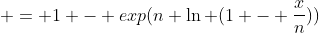  = 1 - exp(n \ln (1 - \frac{x}{n}))