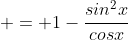  = 1-\frac{sin^2x}{cosx}