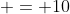  = 10