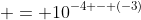  = 10^{-4 - (-3)}