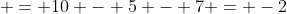  = 10 - 5 - 7 = -2