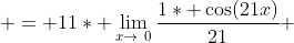  = 11* \lim_{x\to\0}{\frac{1* \cos(21x)}{21}} 