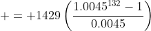  = 1429\left(\frac{1.0045^{132}-1}{0.0045}\right)