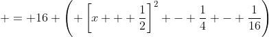  = 16 \left( \left[x + \frac{1}{2}\right]^2 - \frac{1}{4} - \frac{1}{16}\right)