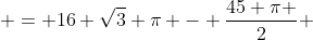  = 16 \sqrt{3} \pi - \frac{45 \pi }{2} 