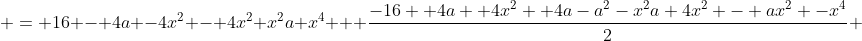  = 16 - 4a -4x^2 - 4x^2+x^2a+x^4 + \frac{-16 +4a +4x^2+ 4a-a^2-x^2a+4x^2 - ax^2 -x^4}{2} 
