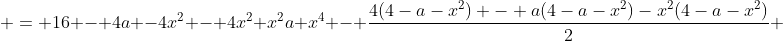  = 16 - 4a -4x^2 - 4x^2+x^2a+x^4 - \frac{4(4-a-x^2) - a(4-a-x^2)-x^2(4-a-x^2)}{2} 