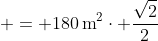  = 180\,\textrm{m}^2\cdot \frac{\sqrt{2}}{2}