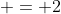  = 2