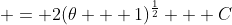  = 2(\theta + 1)^{\frac{1}{2}} + C