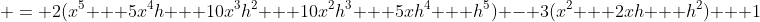 = 2(x^5 + 5x^4h + 10x^3h^2 + 10x^2h^3 + 5xh^4 + h^5) - 3(x^2 + 2xh + h^2) + 1