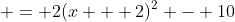  = 2(x + 2)^2 - 10