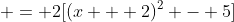  = 2[(x + 2)^2 - 5]