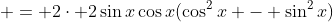  = 2\cdot 2\sin{x}\cos{x}(\cos^2{x} - \sin^2{x})