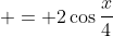  = 2\cos{\frac{x}{4}}