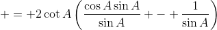  = 2\cot{A}\left(\frac{\cos{A}\sin{A}}{\sin{A}} - \frac{1}{\sin{A}}\right)