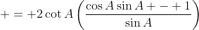  = 2\cot{A}\left(\frac{\cos{A}\sin{A} - 1}{\sin{A}}\right)