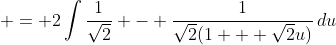  = 2\int{\frac{1}{\sqrt{2}} - \frac{1}{\sqrt{2}(1 + \sqrt{2}u)}\,du}