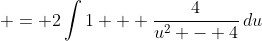  = 2\int{1 + \frac{4}{u^2 - 4}\,du}